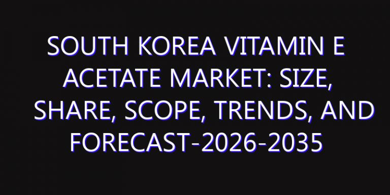 South Korea Vitamin E Acetate Market: Size, Share, Scope, Trends, and Forecast-2026-2035