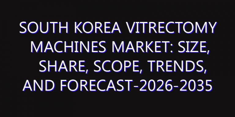 South Korea Vitrectomy Machines Market: Size, Share, Scope, Trends, and Forecast-2026-2035
