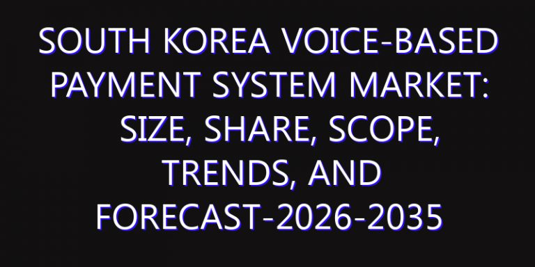 South Korea Voice-Based Payment System Market: Size, Share, Scope, Trends, and Forecast-2026-2035