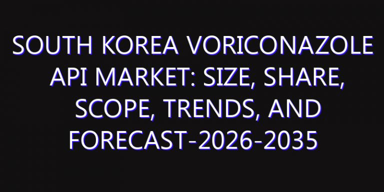 South Korea Voriconazole API Market: Size, Share, Scope, Trends, and Forecast-2026-2035