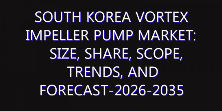 South Korea Vortex Impeller Pump Market: Size, Share, Scope, Trends, and Forecast-2026-2035