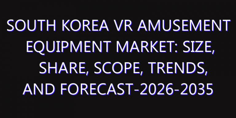 South Korea VR Amusement Equipment Market: Size, Share, Scope, Trends, and Forecast-2026-2035