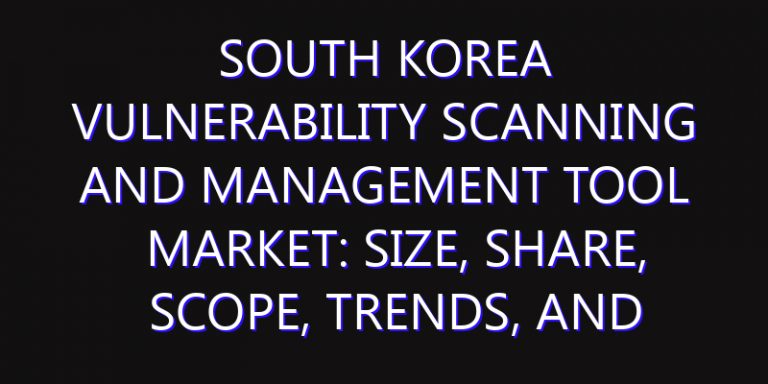 South Korea Vulnerability Scanning and Management Tool Market: Size, Share, Scope, Trends, and Forecast-2026-2035