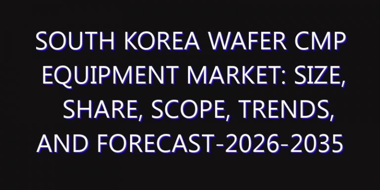 South Korea Wafer CMP Equipment Market: Size, Share, Scope, Trends, and Forecast-2026-2035