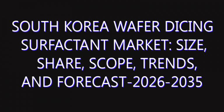 South Korea Wafer Dicing Surfactant Market: Size, Share, Scope, Trends, and Forecast-2026-2035