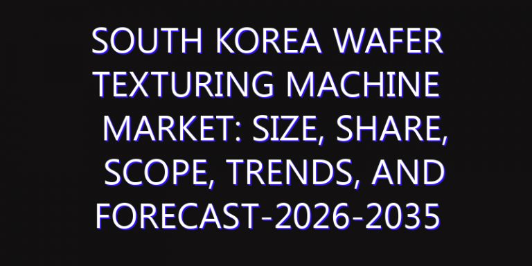 South Korea Wafer Texturing Machine Market: Size, Share, Scope, Trends, and Forecast-2026-2035