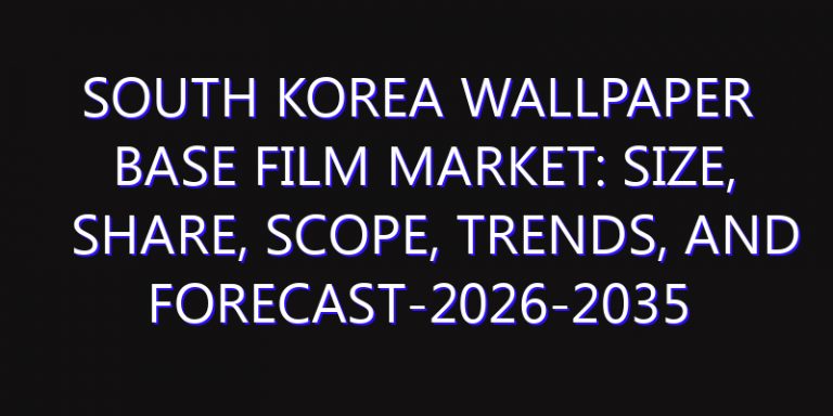 South Korea Wallpaper Base Film Market: Size, Share, Scope, Trends, and Forecast-2026-2035