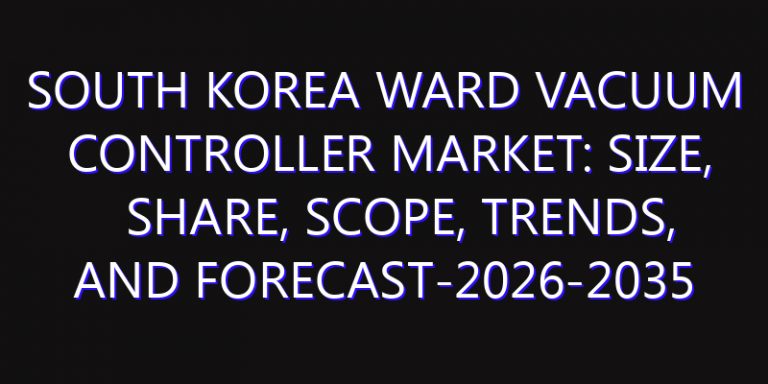 South Korea Ward Vacuum Controller Market: Size, Share, Scope, Trends, and Forecast-2026-2035