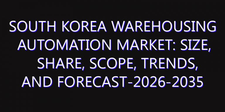 South Korea Warehousing Automation Market: Size, Share, Scope, Trends, and Forecast-2026-2035