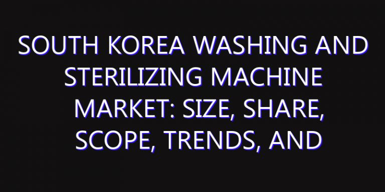 South Korea Washing and Sterilizing Machine Market: Size, Share, Scope, Trends, and Forecast-2026-2035