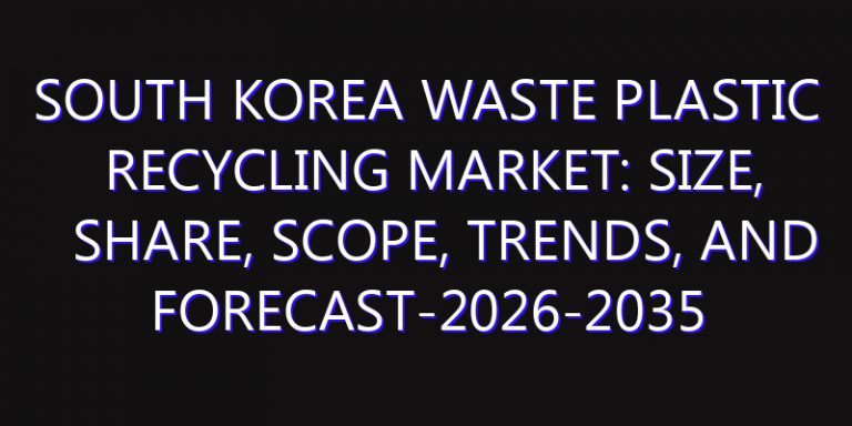 South Korea Waste Plastic Recycling Market: Size, Share, Scope, Trends, and Forecast-2026-2035