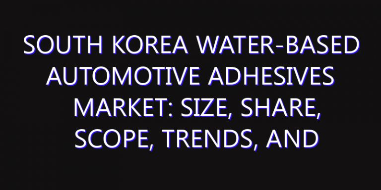 South Korea Water-Based Automotive Adhesives Market: Size, Share, Scope, Trends, and Forecast-2026-2035