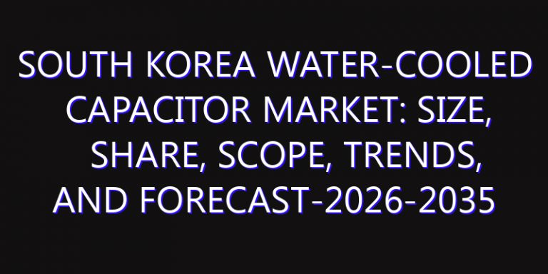 South Korea Water-Cooled Capacitor Market: Size, Share, Scope, Trends, and Forecast-2026-2035