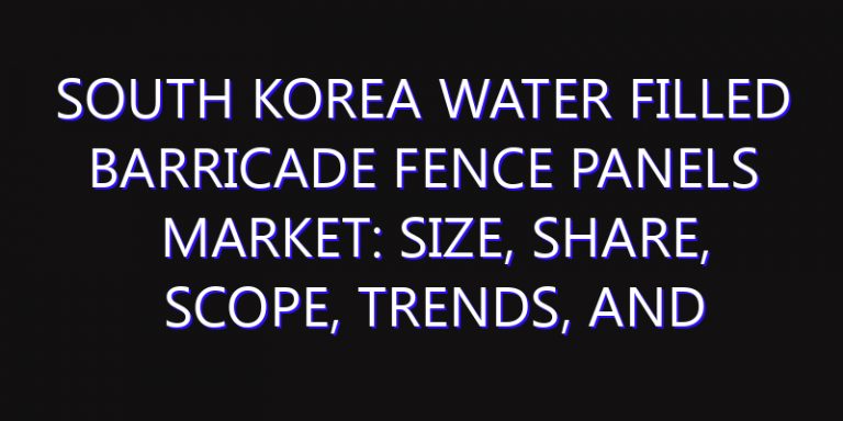 South Korea Water Filled Barricade Fence Panels Market: Size, Share, Scope, Trends, and Forecast-2026-2035