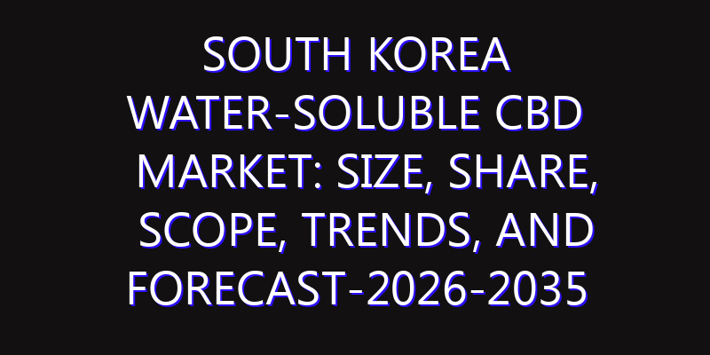 South Korea Water-soluble CBD Market: Size, Share, Scope, Trends, and Forecast-2026-2035