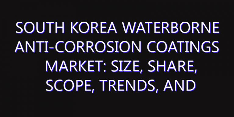 South Korea Waterborne Anti-corrosion Coatings Market: Size, Share, Scope, Trends, and Forecast-2026-2035