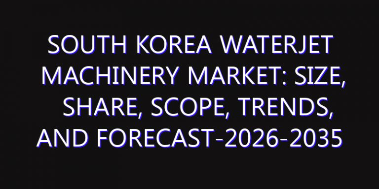 South Korea Waterjet Machinery Market: Size, Share, Scope, Trends, and Forecast-2026-2035