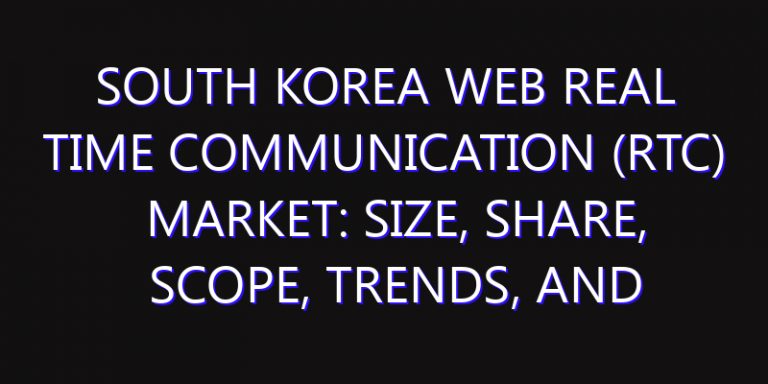 South Korea Web Real Time Communication (RTC) Market: Size, Share, Scope, Trends, and Forecast-2026-2035