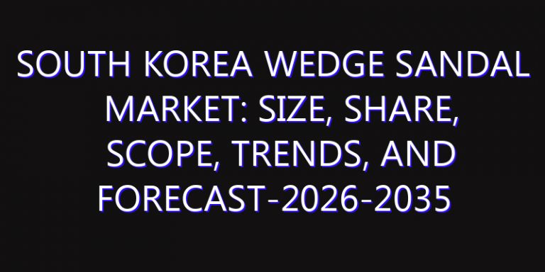 South Korea Wedge Sandal Market: Size, Share, Scope, Trends, and Forecast-2026-2035