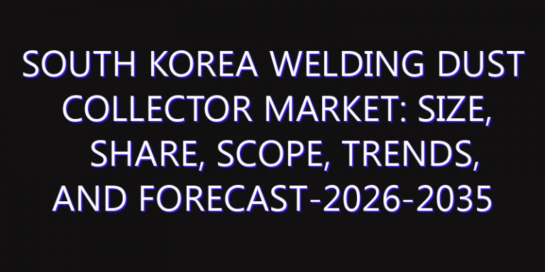 South Korea Welding Dust Collector Market: Size, Share, Scope, Trends, and Forecast-2026-2035