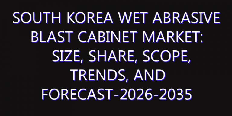 South Korea Wet Abrasive Blast Cabinet Market: Size, Share, Scope, Trends, and Forecast-2026-2035