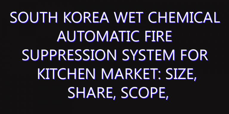 South Korea Wet Chemical Automatic Fire Suppression System for Kitchen Market: Size, Share, Scope, Trends, and Forecast-2026-2035