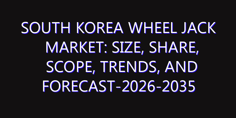 South Korea Wheel Jack Market: Size, Share, Scope, Trends, and Forecast-2026-2035
