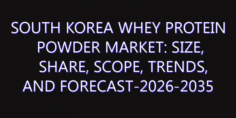 South Korea Whey Protein Powder Market: Size, Share, Scope, Trends, and Forecast-2026-2035