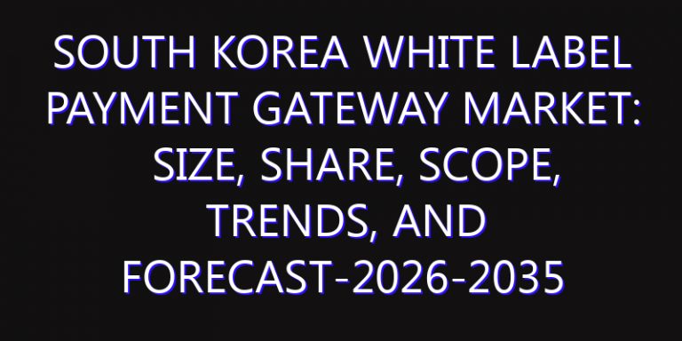 South Korea White Label Payment Gateway Market: Size, Share, Scope, Trends, and Forecast-2026-2035