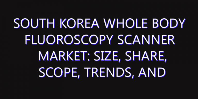 South Korea Whole Body Fluoroscopy Scanner Market: Size, Share, Scope, Trends, and Forecast-2026-2035