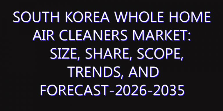 South Korea Whole Home Air Cleaners Market: Size, Share, Scope, Trends, and Forecast-2026-2035
