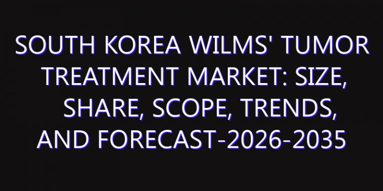 South Korea Wilms' Tumor Treatment Market: Size, Share, Scope, Trends, and Forecast-2026-2035