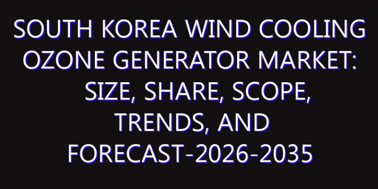 South Korea Wind Cooling Ozone Generator Market: Size, Share, Scope, Trends, and Forecast-2026-2035