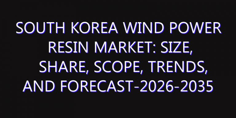 South Korea Wind Power Resin Market: Size, Share, Scope, Trends, and Forecast-2026-2035