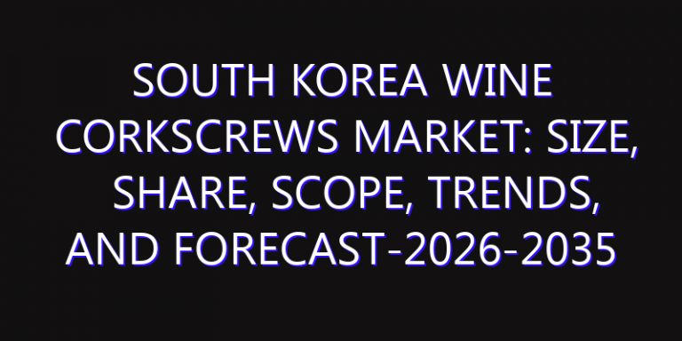 South Korea Wine Corkscrews Market: Size, Share, Scope, Trends, and Forecast-2026-2035