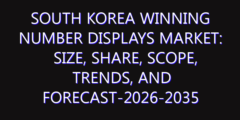 South Korea Winning Number Displays Market: Size, Share, Scope, Trends, and Forecast-2026-2035