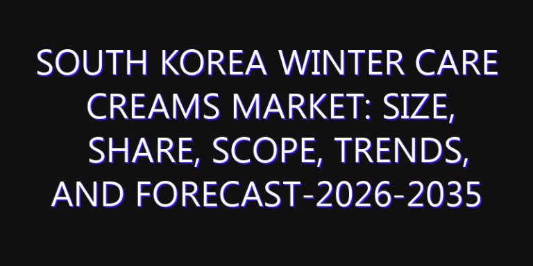 South Korea Winter Care Creams Market: Size, Share, Scope, Trends, and Forecast-2026-2035