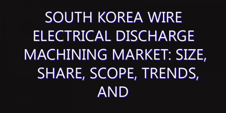 South Korea Wire Electrical Discharge Machining Market: Size, Share, Scope, Trends, and Forecast-2026-2035