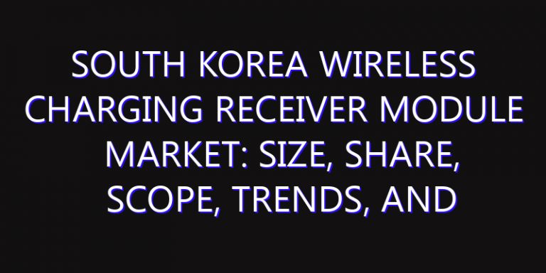 South Korea Wireless Charging Receiver Module Market: Size, Share, Scope, Trends, and Forecast-2026-2035