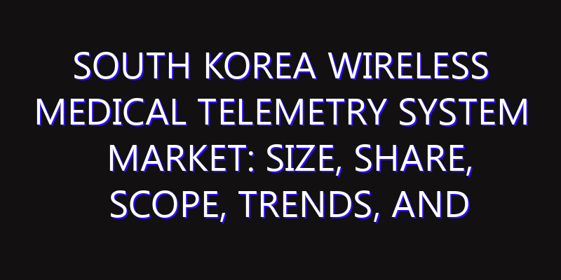 South Korea Wireless Medical Telemetry System Market: Size, Share, Scope, Trends, and Forecast-2026-2035