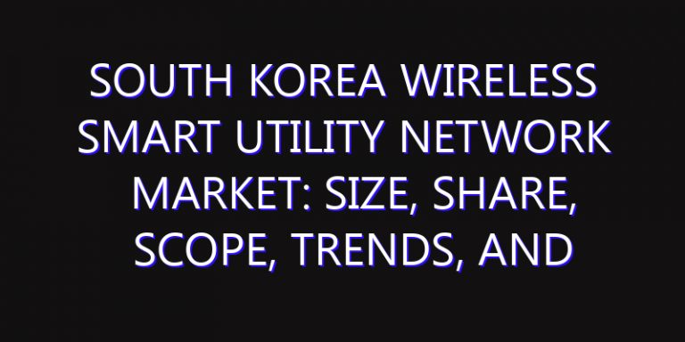 South Korea Wireless Smart Utility Network Market: Size, Share, Scope, Trends, and Forecast-2026-2035