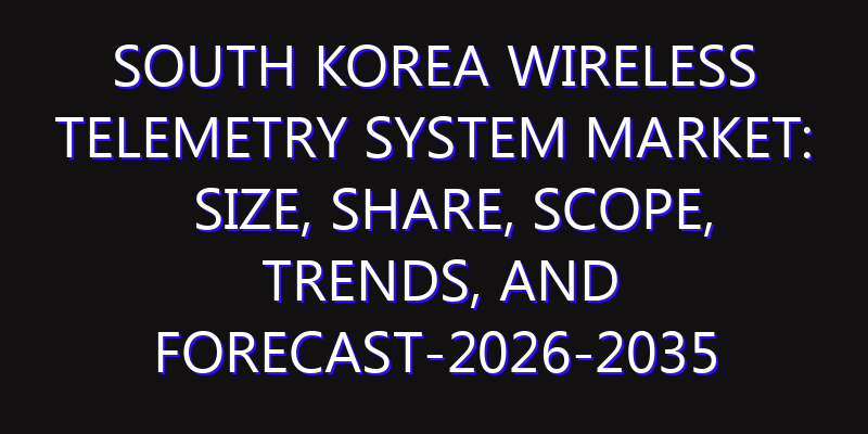 South Korea Wireless Telemetry System Market: Size, Share, Scope, Trends, and Forecast-2026-2035