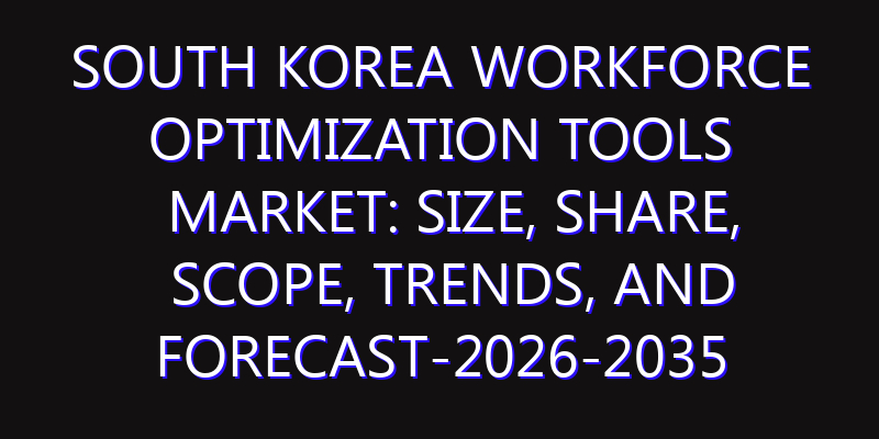 South Korea Workforce Optimization Tools Market: Size, Share, Scope, Trends, and Forecast-2026-2035