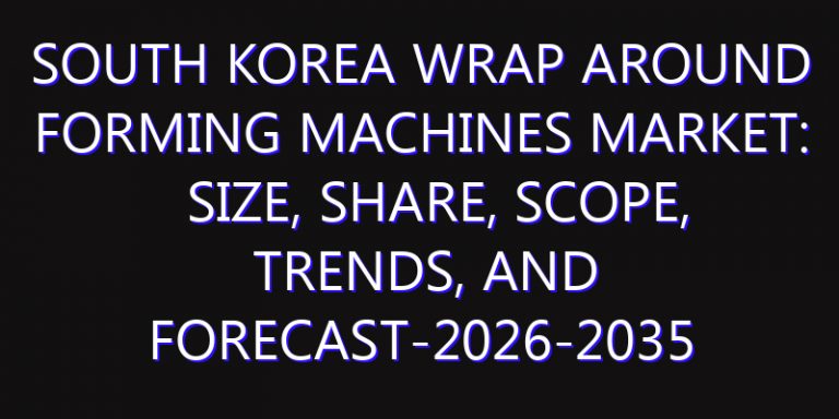 South Korea Wrap Around Forming Machines Market: Size, Share, Scope, Trends, and Forecast-2026-2035