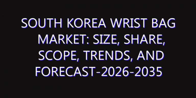 South Korea Wrist Bag Market: Size, Share, Scope, Trends, and Forecast-2026-2035
