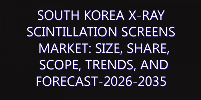 South Korea X-ray Scintillation Screens Market: Size, Share, Scope, Trends, and Forecast-2026-2035