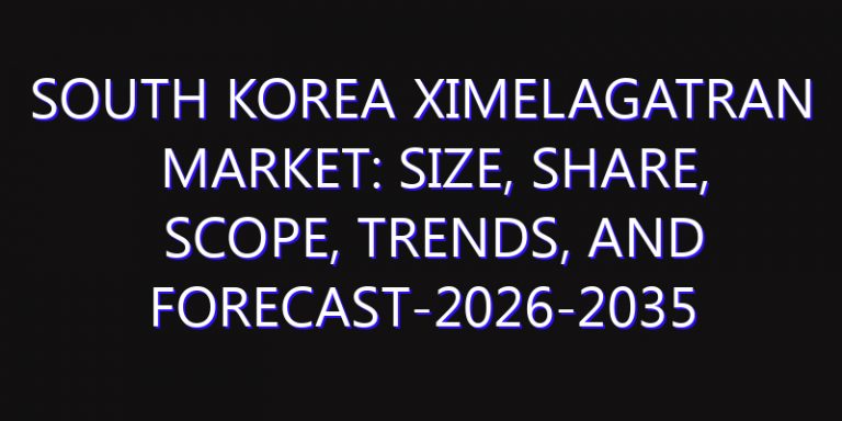 South Korea Ximelagatran Market: Size, Share, Scope, Trends, and Forecast-2026-2035