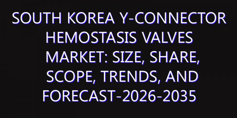 South Korea Y-Connector Hemostasis Valves Market: Size, Share, Scope, Trends, and Forecast-2026-2035