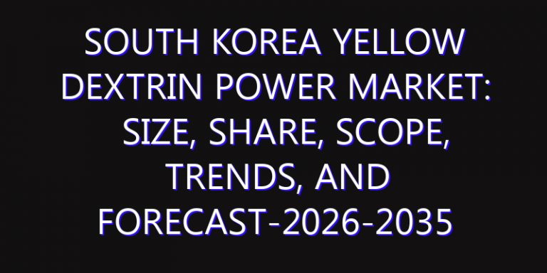 South Korea Yellow Dextrin Power Market: Size, Share, Scope, Trends, and Forecast-2026-2035