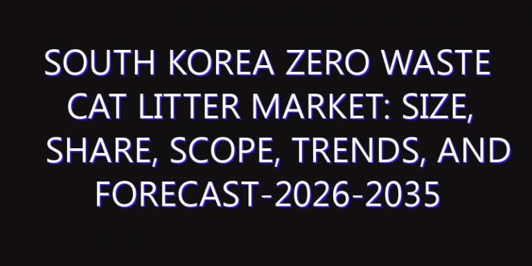 South Korea Zero Waste Cat Litter Market: Size, Share, Scope, Trends, and Forecast-2026-2035